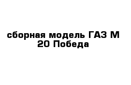 сборная модель ГАЗ М 20 Победа